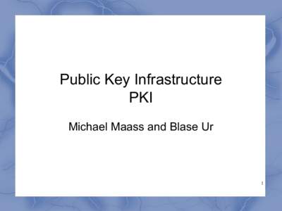 Public Key Infrastructure PKI Michael Maass and Blase Ur 1
