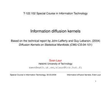 TSpecial Course in Information Technology  Information diffusion kernels Based on the technical report by John Lafferty and Guy Lebanon, (2004) Diffusion Kernels on Statistical Manifolds (CMU-CS)