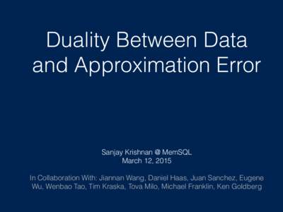 Duality Between Data and Approximation Error Sanjay Krishnan @ MemSQL March 12, 2015 !