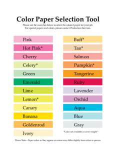 Color Paper Selection Tool Please use the swatches below to select the colored paper for your job. For special papers and colors, please contact Production Services. Pink