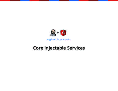 + egghead.io presents Core Injectable Services  ++