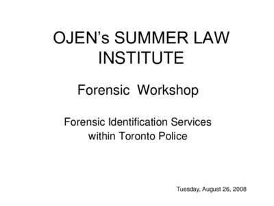OJEN’s SUMMER LAW INSTITUTE Forensic Workshop Forensic Identification Services within Toronto Police