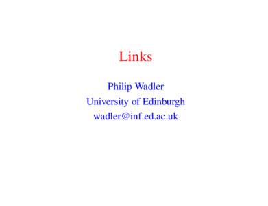 Links Philip Wadler University of Edinburgh