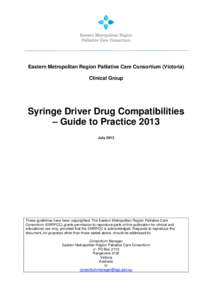 Eastern Metropolitan Region Palliative Care Consortium (Victoria) Clinical Group Syringe Driver Drug Compatibilities – Guide to Practice 2013 July 2013