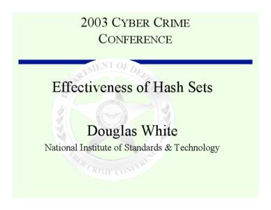 2003 CYBER CRIME CONFERENCE Effectiveness of Hash Sets Douglas White National Institute of Standards & Technology