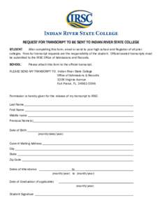 REQUEST FOR TRANSCRIPT TO BE SENT TO INDIAN RIVER STATE COLLEGE STUDENT: After completing this form, email or send to your high school and Registrar of all prior colleges. Fees for transcript requests are the responsibil