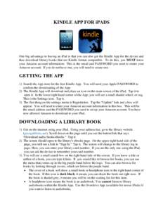 KINDLE APP FOR iPADS  One big advantage to having an iPad is that you can also get the Kindle App for the device and thus download library books that are Kindle format compatible. To do this, you MUST know your Amazon ac