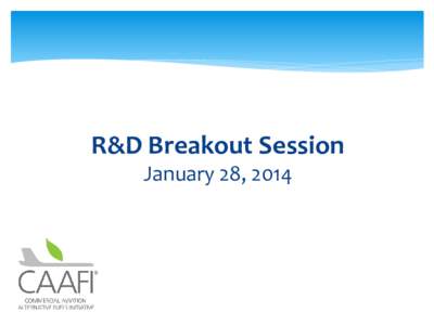 R&D Breakout Session January 28, 2014 Subtitle  CAAFI R&D Leadership Team…