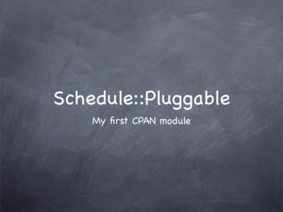 Schedule::Pluggable My first CPAN module Built on MooseX::Workers Provides a simple interface to run processes Easily customisable
