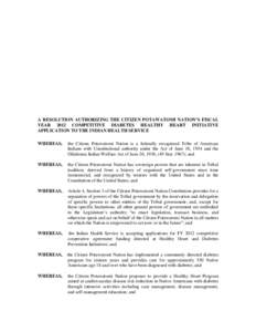 A RESOLUTION AUTHORIZING THE CITIZEN POTAWATOMI NATION’S FISCAL YEAR 2012 COMPETITIVE DIABETES HEALTHY HEART INITIATIVE APPLICATION TO THE INDIAN HEALTH SERVICE WHEREAS,  the Citizen Potawatomi Nation is a federally re