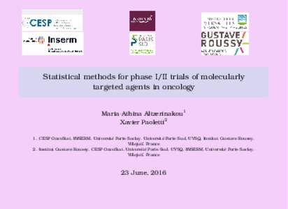 Statistical methods for phase I/II trials of molecularly targeted agents in oncology Maria-Athina Altzerinakou1 Xavier Paoletti2 1. CESP OncoStat, INSERM, Université Paris-Saclay, Université Paris-Sud, UVSQ, Institut G