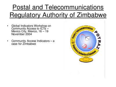 Postal and Telecommunications Regulatory Authority of Zimbabwe • Global Indicators Workshop on Community Access to ICTs –