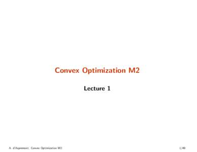 Convex Optimization M2 Lecture 1 A. d’Aspremont. Convex Optimization M2
