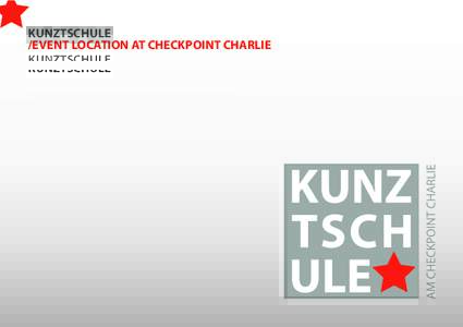 KUNZTSCHULE /EVENT LOCATION AT CHECKPOINT CHARLIE KUNZTSCHULE /EXCLUSIVE EVENTS CLOSE TO CHECKPOINT CHARLIE