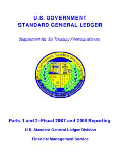 U.S. GOVERNMENT STANDARD GENERAL LEDGER Supplement No. S2 Treasury Financial Manual Parts 1 and 2--Fiscal 2007 and 2008 Reporting U.S. Standard General Ledger Division