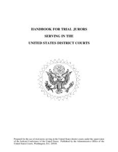 HANDBOOK FOR TRIAL JURORS SERVING IN THE UNITED STATES DISTRICT COURTS Prepared for the use of trial jurors serving in the United States district courts under the supervision of the Judicial Conference of the United Stat