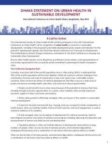 DHAKA STATEMENT ON URBAN HEALTH IN SUSTAINABLE DEVELOPMENT International Conference on Urban Health Dhaka, Bangladesh, May 2015 A Call for Action The International Society of Urban Health (ISUH) and the participants in t