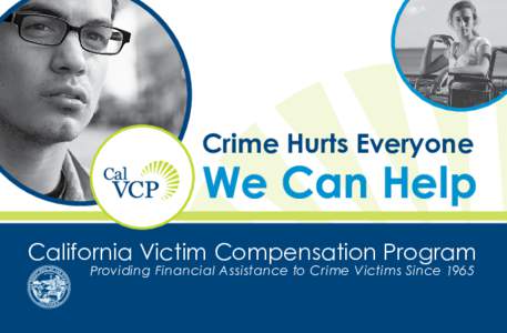 Crime Hurts Everyone  We Can Help California Victim Compensation Program Providing Financial Assistance to Crime Victims Since 1965