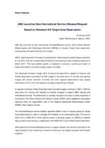 News Release  JMA Launches New International Service HimawariRequest Based on Himawari-8/9 Target Area Observation 18 January 2018 Japan Meteorological Agency (JMA)