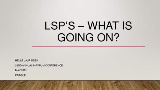LSP’S – WHAT IS GOING ON? HELLE LAURIDSEN 22ND ANNUAL INFORUM CONFERENCE MAY 25TH