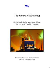 The Future of Marketing Jim Stengel, Global Marketing Officer The Procter & Gamble Company Presented to the AAAA Media Conference Thursday, February 12, 2004