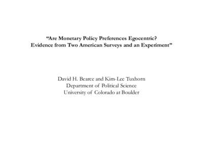 “Are Monetary Policy Preferences Egocentric? Evidence from Two American Surveys and an Experiment” David H. Bearce and Kim-Lee Tuxhorn Department of Political Science University of Colorado at Boulder