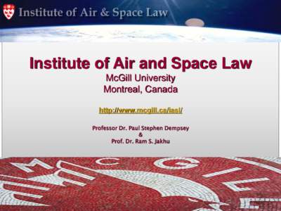 Institute of Air and Space Law McGill University Montreal, Canada http://www.mcgill.ca/iasl/ Professor Dr. Paul Stephen Dempsey &