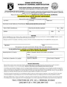 IDAHO STATE POLICE BUREAU OF CRIMINAL IDENTIFICATION NAME BASED CRIMINAL BACKGROUND CHECK FORM of the Idaho Central Repository of Criminal History Records A $20 processing fee must be included. Each field must be complet