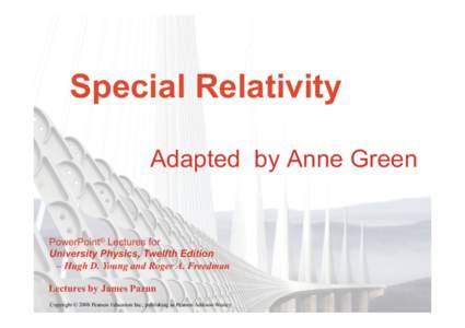 Special Relativity Adapted by Anne Green PowerPoint® Lectures for University Physics, Twelfth Edition – Hugh D. Young and Roger A. Freedman