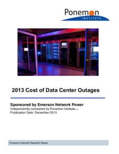    2013 Cost of Data Center Outages Sponsored by Emerson Network Power Independently conducted by Ponemon Institute LLC Publication Date: December 2013