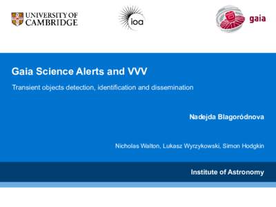 Gaia Science Alerts and VVV Transient objects detection, identification and dissemination Nadejda Blagoródnova  Nicholas Walton, Lukasz Wyrzykowski, Simon Hodgkin