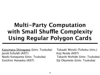 Multi-Party Computation with Small Shuffle Complexity Using Regular Polygon Cards Kazumasa Shinagawa (Univ. Tsukuba) Jacob Schuldt (AIST) Naoki Kanayama (Univ. Tsukuba)