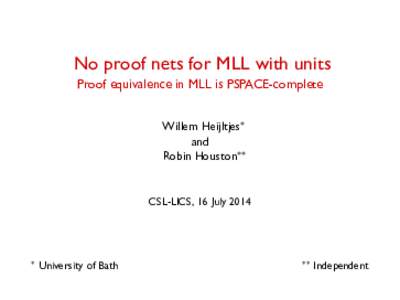 No proof nets for MLL with units Proof equivalence in MLL is PSPACE•complete Willem Heijltjes∗ and Robin Houston∗∗