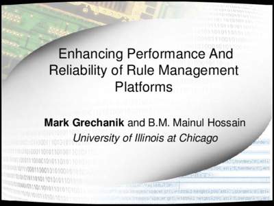 Enhancing Performance And Reliability of Rule Management Platforms Mark Grechanik and B.M. Mainul Hossain University of Illinois at Chicago
