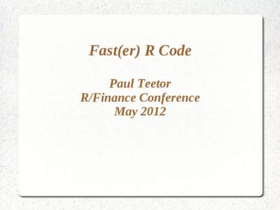 Fast(er) R Code Paul Teetor R/Finance Conference May 2012  In R, “for” loops and data copying