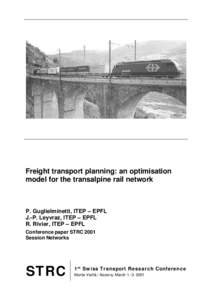 Freight transport planning: an optimisation model for the transalpine rail network P. Guglielminetti, ITEP – EPFL J.-P. Leyvraz, ITEP – EPFL R. Rivier, ITEP – EPFL