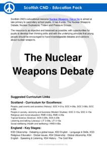 Scottish CND - Education Pack Scottish CND‟s educational resource Nuclear Weapons: Yes or No is aimed at late primary to secondary school pupils. It has 4 units: The Nuclear Weapons Debate, Nuclear Explosions, Trident 