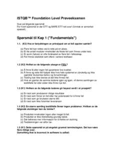 ISTQB™ Foundation Level Prøveeksamen Svar på følgende spørsmål For hvert spørsmål er der ETT og BARE ETT rett svar! (Unntak er avmerket spesielt).  Spørsmål til Kap 1 (