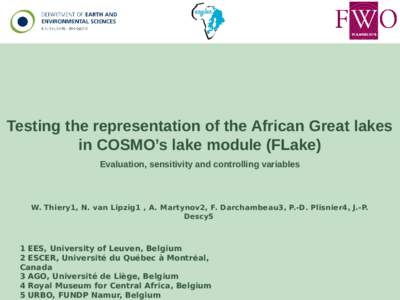 Testing the representation of the African Great lakes in COSMO’s lake module (FLake) Evaluation, sensitivity and controlling variables W. Thiery1, N. van Lipzig1 , A. Martynov2, F. Darchambeau3, P.-D. Plisnier4, J.-P. 