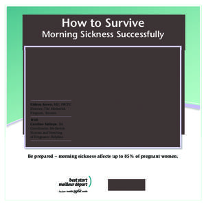 How to Survive Morning Sickness Successfully Gideon Koren, MD, FRCPC Director, The Motherisk Program, Toronto