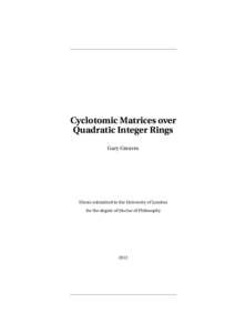 Cyclotomic Matrices over Quadratic Integer Rings Gary Greaves Thesis submitted to the University of London for the degree of Doctor of Philosophy