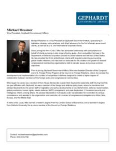 Michael Messmer  Vice President, Gephardt Government Affairs Michael Messmer is a Vice President at Gephardt Government Affairs, specializing in legislative strategy, policy analysis, and direct advocacy for the firm’s