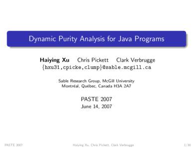 Dynamic Purity Analysis for Java Programs Haiying Xu Chris Pickett Clark Verbrugge {hxu31,cpicke,clump}@sable.mcgill.ca Sable Research Group, McGill University Montr´ eal, Qu´