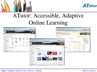 ATutor: Accessible, Adaptive Online Learning Adaptive Technology Resource Centre / University of Toronto  http://www.atutor.ca