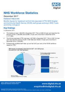 NHS Workforce Statistics December 2017 Published 21 March 2018 Monthly figures for headcount and full time equivalent (FTE) NHS Hospital and Community Health Service (HCHS) staff groups working in NHS Trusts