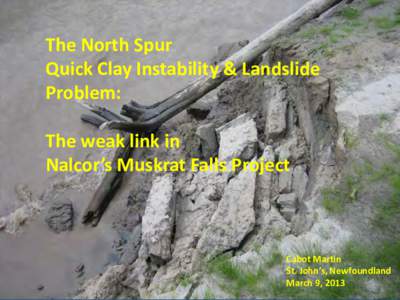 The North Spur Quick Clay Instability & Landslide Problem: The weak link in Nalcor’s Muskrat Falls Project