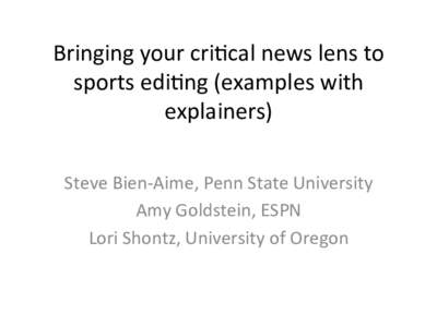 Bringing	
  your	
  cri+cal	
  news	
  lens	
  to	
   sports	
  edi+ng	
  (examples	
  with	
   explainers)	
   Steve	
  Bien-­‐Aime,	
  Penn	
  State	
  University	
   Amy	
  Goldstein,	
  ESPN	
  