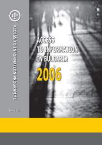 ACCESS TO INFORMATION IN BULGARIA 2006 ACCESS TO INFORMATION PROGRAMME SOFIA, 2007