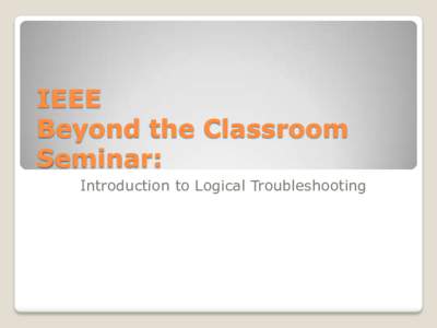 IEEE Beyond the Classroom Seminar: Introduction to Logical Troubleshooting  Format of this Presentation