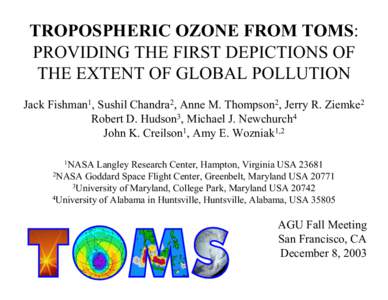 TROPOSPHERIC OZONE FROM TOMS: PROVIDING THE FIRST DEPICTIONS OF THE EXTENT OF GLOBAL POLLUTION Jack Fishman1, Sushil Chandra2, Anne M. Thompson2, Jerry R. Ziemke2 Robert D. Hudson3, Michael J. Newchurch4 John K. Creilson